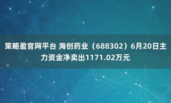 策略盈官网平台 海创药业（688302）6月20日主力资金净卖出1171.02万元